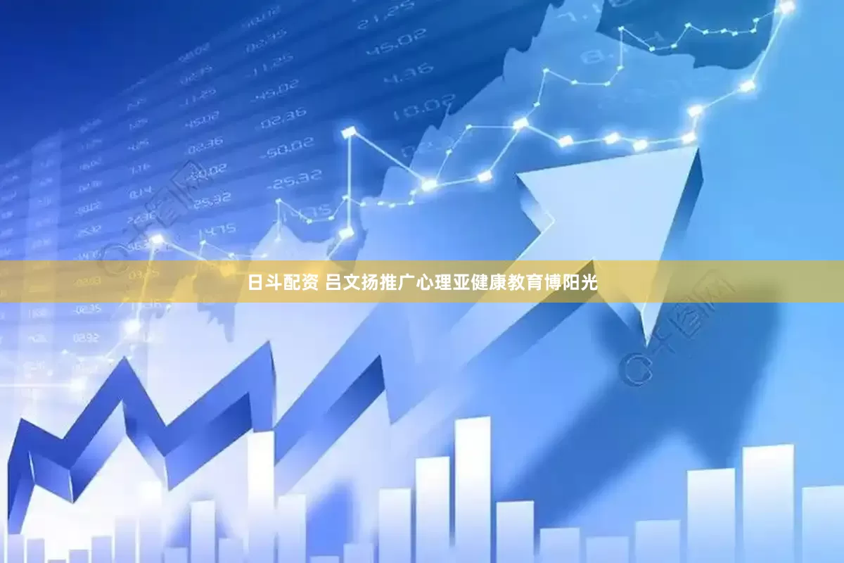 日斗配资 吕文扬推广心理亚健康教育博阳光
