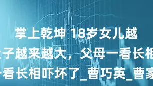 掌上乾坤 18岁女儿越长越老，肚子越来越大，父母一看长相吓坏了_曹巧英_曹家_夫妇